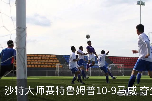 沙特大师赛特鲁姆普10-9马威 夺生涯排名赛第29冠